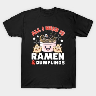 All I need is Ramen and dumplings T-Shirt